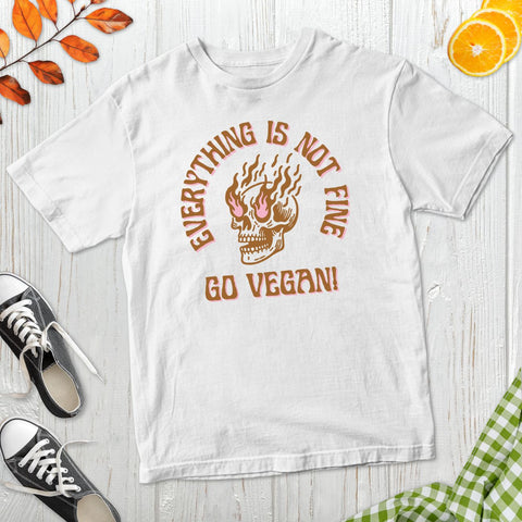 Everything Is Not Fine Go Vegan T-Shirt