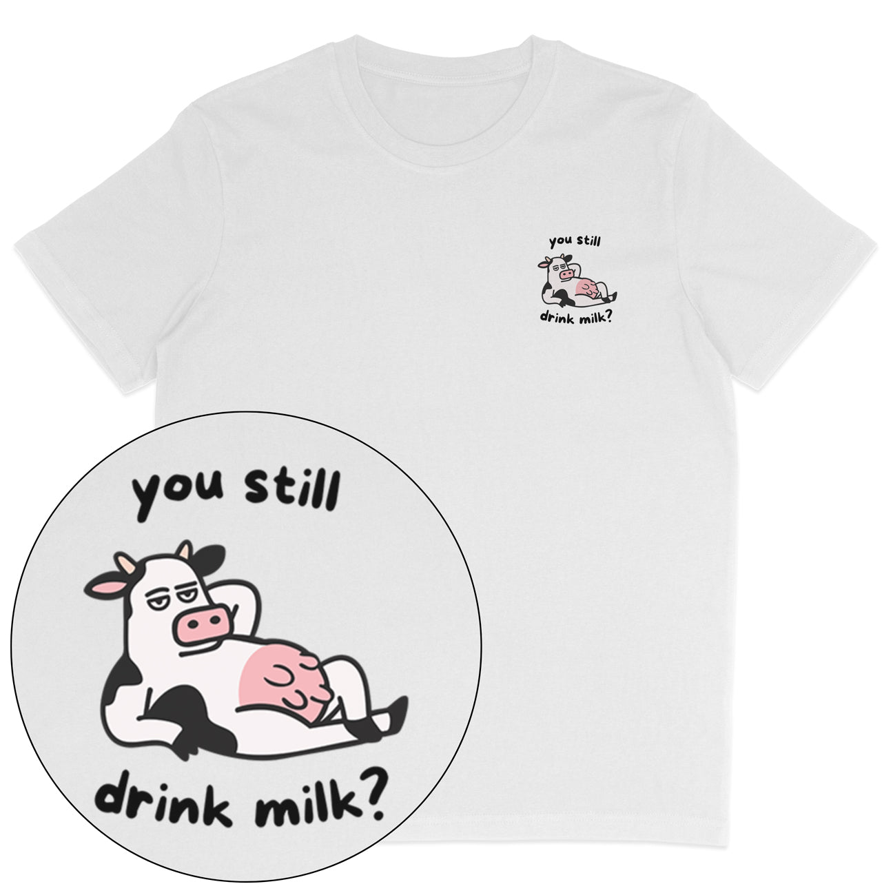 You Still Drink Milk? T-Shirt