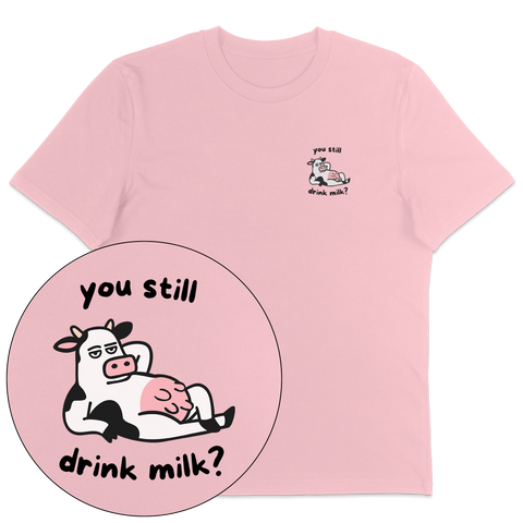 You Still Drink Milk? T-Shirt