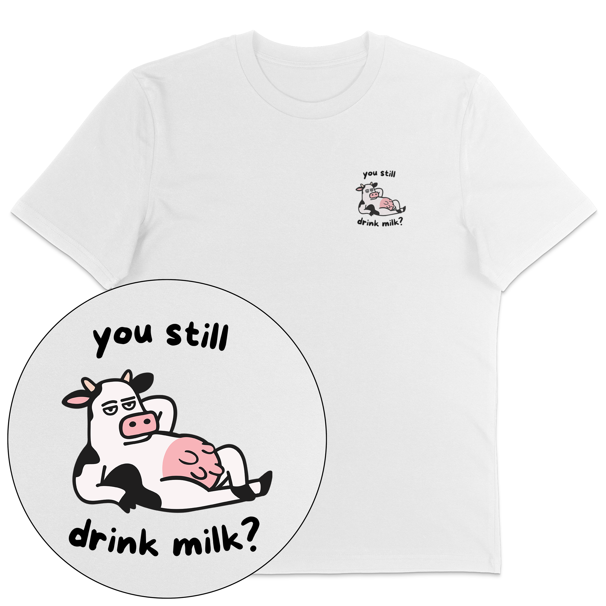 You Still Drink Milk? T-Shirt