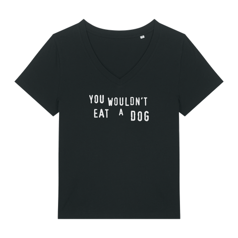 You Wouldn't Eat A Dog Women's V Neck T-Shirt